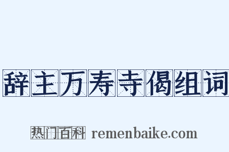 辞主万寿寺偈组词是什么意思的图片